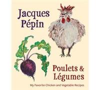 Jacques Pépin – Poulets & Légumes – My Favorite Chicken & Vegetable Recipes