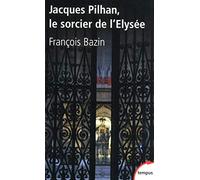 Jacques Pilhan: Le sorcier de l'Elysée