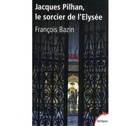 Jacques Pilhan, Le sorcier de l'Elysée: Le sorcier de l'Elysée