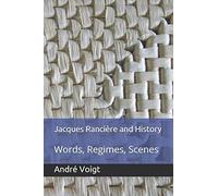 Jacques Rancière And History: Words, Regimes, Scenes