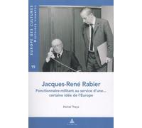 Jacques-René Rabier - Fonctionnaire-Militant Au Service D'une - Certaine Idée De L'europe