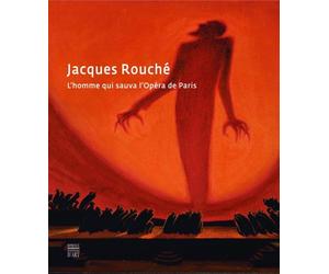 Jacques Rouché: L'homme qui sauva l'Opéra de Paris