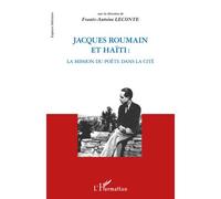 Jacques Roumain et Haïti La mission du poète dans la cité - Frantz-Antoine Leconte - L'harmattan - broché - Essai