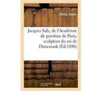 Jacques Saly, de l'Académie de peinture de Paris, sculpteur du roi de Danemark, l'homme et l'oeuvre Henry Jouin (Auteur)