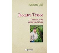 Jacques Tissot L'histoire d'un vigneron du Jura - Annette Vial - Du Belvedere Eds - broché - Guide