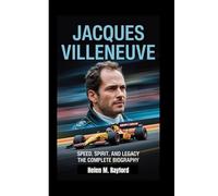 JACQUES VILLENEUVE: Speed, Spirit and Legacy - The Complete Biography