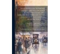 Jacques Villon, Raymond Duchamp-Villon [And] Marcel Duchamp, 1957. January 8 To February 17, The Solomon R. Guggenheim Museum, New York; The Museum Of
