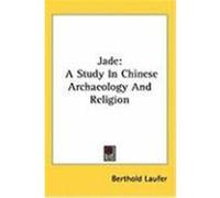 Jade: A Study in Chinese Archaeology and Religion Laufer, Berthold (Auteur)
