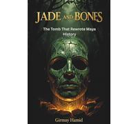 JADE AND BONES: The Tomb That Rewrote Maya History