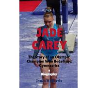 JADE CAREY: The Story of an Olympic Champion Who Redefined Gymnastics