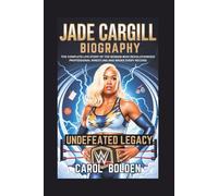 JADE CARGILL BIOGRAPHY: Undefeated Legacy - The Complete Life Story of the Woman Who Revolutionized Professional Wrestling and Broke Every Record