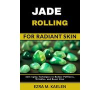 JADE ROLLING FOR RADIANT SKIN: Anti-Aging Techniques to Reduce Puffiness, Wrinkles, and Boost Glow