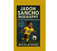 JADON SANCHO BIOGRAPHY: The Little Boy With Big Footsteps How one boy’s steps echoed across stadiums and hearts