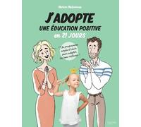 J'adopte Une Éducation Positive En 21 Jours - Un Programme Simple Et Clair Pour Adopter Les Bons Réflexes !