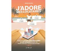 J'adore mes locataires: Comment investir dans l'immobilier locatif rentable et avoir des week-ends de 7 jours toute l'année !
