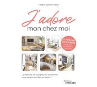 J'ADORE mon chez moi: La méthode ultra simple pour transformer votre espace sans être un expert