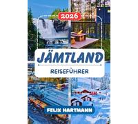 JÄMTLAND REISEFÜHRER 2026: Der komplette Reisebegleiter für Östersund, Åre und die Bergwelt erkunden mit Wanderrouten, Wintersport, ... praktischen Informationen für jeden Reisenden