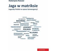 Jaga dans la matrice. Les légendes polonaises à l'ère de la convergence - Katarzyna Kaczor (Literatur und Literaturwissenschaft auf Polnisch)