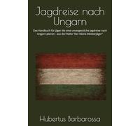 Jagdreise nach Ungarn: Das Handbuch für Jäger die eine unvergessliche Jagdreise nach Ungarn planen