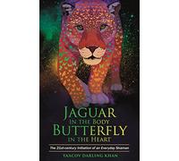 Jaguar in the Body, Butterfly in the Heart: The Real-Life Initiation Of An Everyday Shaman