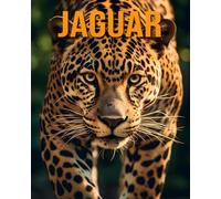 Jaguar: The Essential Guide to This Amazing Animal with Amazing Photos