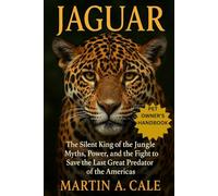 JAGUAR: The Silent King of the Jungle - Myths, Power, and the Fight to Save the Last Great Predator of the Americas.