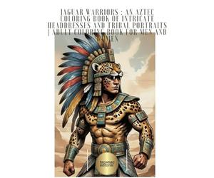 Jaguar Warriors : An Aztec Coloring Book of Intricate Headdresses and Tribal Portraits | Adult Coloring Book for Men and Women: Explore Mesoamerican ... Busts and Portraits of Aztec Warriors,