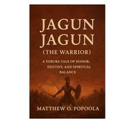 JAGUN JAGUN (THE WORRIOR): A Yoruba Tale of Honor, Destiny, and Spiritual Balance