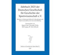 Jahrbuch 2025 der Deutschen Gesellschaft für Geschichte der Sportwissenschaft e.V.: Beiträge zur Institutsgeschichte der Leibesübungen und Sportwissenschaft an der Universität Marburg