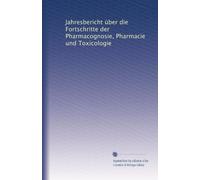 Jahresbericht über die Fortschritte der Pharmacognosie, Pharmacie und Toxicologie (German Edition)