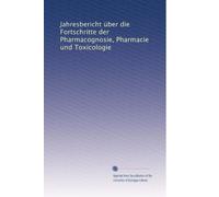 Jahresbericht über die Fortschritte der Pharmacognosie, Pharmacie und Toxicologie (German Edition)