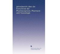Jahresbericht über die Fortschritte der Pharmacognosie, Pharmacie und Toxicologie (Volume 37) (German Edition)
