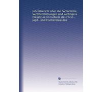 Jahresbericht über die Fortschritte, Veröffentlichungen und wichtigere Ereignisse im Gebiete des Forst-, Jagd- und Fischereiwesens (German Edition)
