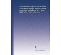 Jahresbericht über die Fortschritte, Veröffentlichungen und wichtigere Ereignisse im Gebiete des Forst-, Jagd- und Fischereiwesens (German Edition)