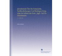 Jahresbericht Über Die Fortschritte, Veröffentlichungen Und Wichtigere Ereignisse Im Gebiete des Forst-, Jagd- Und Fischereiwesens.: V. 1-3 1858-1861 (German Edition)