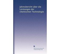 Jahresbericht über die Leistungen der chemischen Technologie (German Edition)
