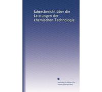 Jahresbericht über die Leistungen der chemischen Technologie (German Edition)