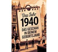 Jahrgang 1940 - Das geschah in deinem Geburtsjahr: Ein besonderes Geschenk für alle, die 1940 geboren wurden - Die wichtigsten Ereignisse deines ersten Lebensjahres