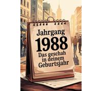 Jahrgang 1988: Das geschah in deinem Geburtsjahr: Politik, Kultur, Gesellschaft und prägende Ereignisse eines besonderen Jahres