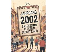 Jahrgang 2002: Das geschah in deinem Geburtsjahr: Politik, Kultur, Gesellschaft und prägende Ereignisse eines besonderen Jahres