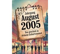 Jahrgang August 2005 - Das geschah in deinem Geburtsmonat: Ein besonderes Geschenk für alle, die im August 2005 geboren wurden - Die wichtigsten Ereignisse deines ersten Lebensmonats