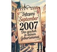 Jahrgang September 2007 - Das geschah in deinem Geburtsmonat: Ein besonderes Geschenk für alle, die im September 2007 geboren wurden - Die wichtigsten Ereignisse deines ersten Lebensmonats