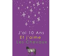 J'ai 10 Ans Et j'aime Les Chevaux: Cadeau d'Anniversaire des Filles qui aime les Chevaux