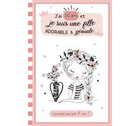 J'ai 10 ans et je suis une fille adorable et géniale: carnet secret 4 en 1 : journal intime enfant à remplir pour exprimer les émotions, cahier de ... | cadeau fille 10 ans anniversaire et Noël