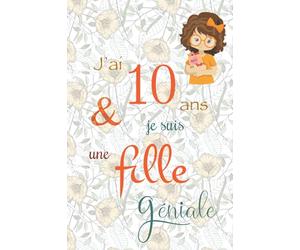 J'ai 10 ans et je suis une fille géniale: Carnet de notes, Journal intime, Joli cadeau pour une fille, composé de pages blanches avec lignes pour écrire ou dessiner