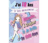 J'ai 10 Ans, je suis absolument adorable, à croquer, je brille de 1000 Feux: journal pour fille de 10 ans - un Journal extraordinaire à remplir