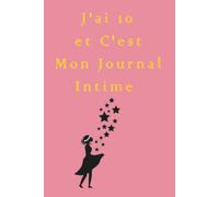 J'ai 10 Et C'est Mon Journal Intime: Cadeau D'anniversaire Fille 10 Ans, Idée Cadeau Fille 10 Ans Original