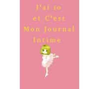 J'ai 10 Et C'est Mon Journal Intime: Cadeau D'anniversaire Fille 10 Ans, Idée Cadeau Fille 10 Ans Original