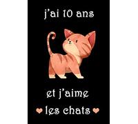 J'ai 10ans Et J'aime Les Chats: journal intime, carnet de chats, Cadeaux pour les amoureux des chats, Cadeau fille et garçon 10 ans Anniversaire, 120 pages lignées format 15,24 x 22,89 cm.