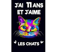 J'ai 11 ans Et J'aime Les Chats: Cadeau fille 11 ans qui aime les chats Anniversaire 6x9 pouces 120 pages,cadeau pour fiile,Carnet de notes pour filles